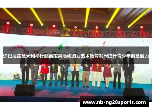 迪巴拉在意大利举行慈善拍卖活动助力艺术教育发展提升青少年创意潜力 迪巴拉在意大利举行慈善拍卖活动助力艺术教育发展提升青少年创意潜力